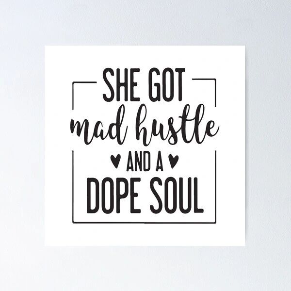 She Got Mad Hustle and Dope Soul.